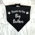 Load image into Gallery viewer, Bandana pour chien noir avec inscription blanche Soon to be Big Brother et pattes de chien